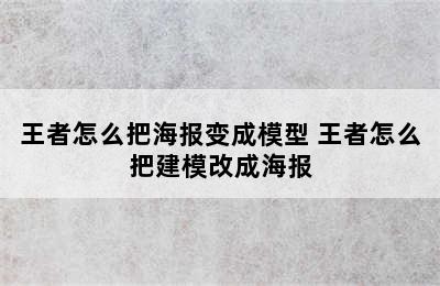 王者怎么把海报变成模型 王者怎么把建模改成海报